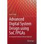 Advanced Digital System Design Using Soc FPGAs: An Integrated Hardware/Software Approach - Hardcover