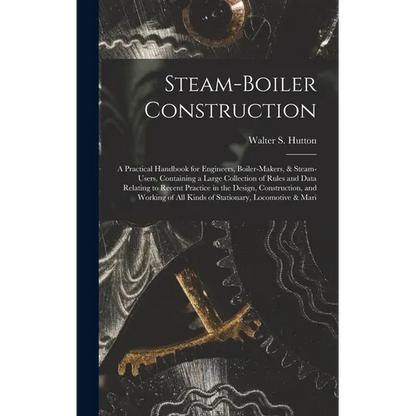 Steam-Boiler Construction: A Practical Handbook for Engineers, Boiler-Makers, & Steam-Users, Containing a Large Collection of Rules and Data Rela - Hardcover