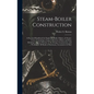 Steam-Boiler Construction: A Practical Handbook for Engineers, Boiler-Makers, & Steam-Users, Containing a Large Collection of Rules and Data Rela - Hardcover