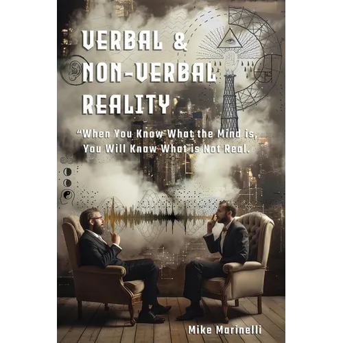 Verbal & Non-Verbal Reality: "When You Know What the Mind Is, You Will Know What is Not Real - Paperback