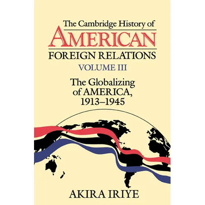 The Cambridge History of American Foreign Relations: Volume 3, the Globalizing of America, 1913 1945 - Paperback