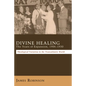 Divine Healing: The Years of Expansion, 1906-1930: Theological Variation in the Transatlantic World - Hardcover