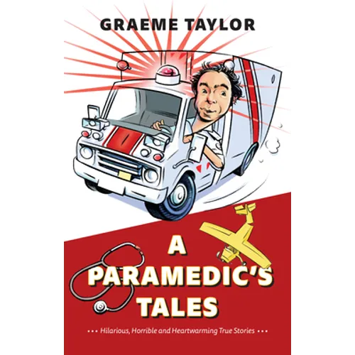 A Paramedic's Tales: Hilarious, Horrible and Heartwarming True Stories - Paperback