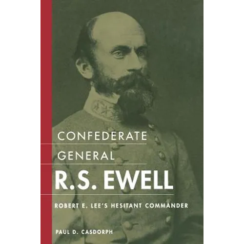 Confederate General R.S. Ewell: Robert E. Lee's Hesitant Commander - Paperback