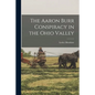 The Aaron Burr Conspiracy in the Ohio Valley - Paperback