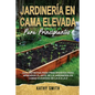 Jardinería En Cama Elevada Para Principiantes: Guía definitiva para principiantes para aprender el arte de la jardinería en camas elevadas de la A a l - Paperback