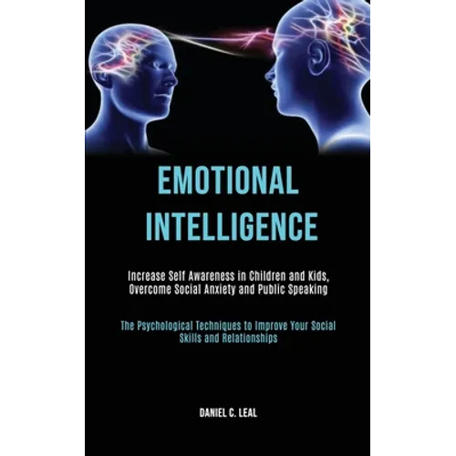 Emotional Intelligence: Increase Self Awareness in Children and Kids, Overcome Social Anxiety and Public Speaking (The Psychological Techniques to Imp - Paperback