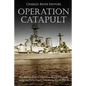 Operation Catapult: The History of the Controversial British Campaign against the Vichy French Navy during World War II - Paperback