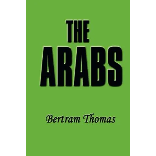 The Arabs: The Life-Story of a People Who Have Left Their Deep Impress on the World. - Paperback