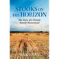Stooks on the Horizon: The Story of a Prairie Family Homestead - Paperback