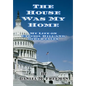 The House Was My Home: My Life On Capitol Hill and Other Tales - Hardcover