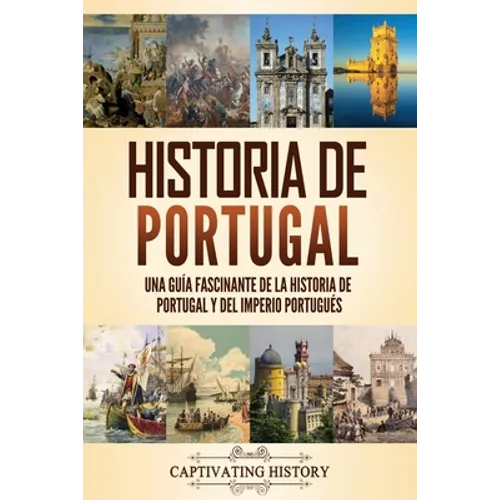Historia de Portugal: Una guía fascinante de la historia de Portugal y del Imperio portugués - Paperback