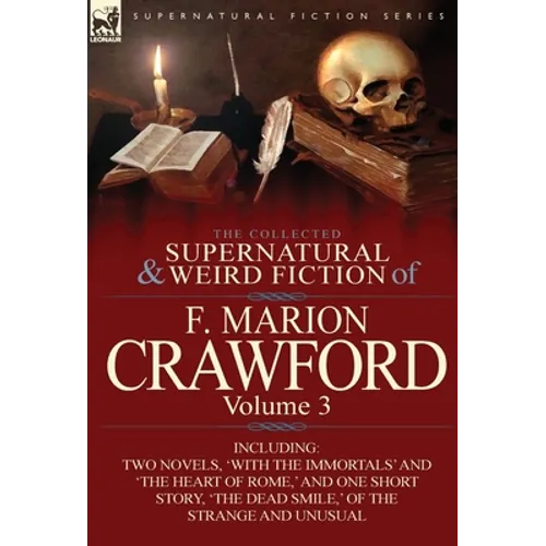 The Collected Supernatural and Weird Fiction of F. Marion Crawford: Volume 3-Including Two Novels, 'With the Immortals' and 'The Heart of Rome, ' and - Hardcover