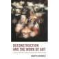 Deconstruction and the Work of Art: Visual Arts and Their Critique in Contemporary French Thought - Paperback