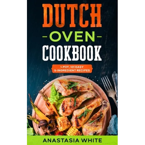 Dutch Oven: One-Pot, 101 Easy 5-Ingredient Recipes - Paperback