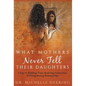 What Mothers Never Tell Their Daughters: 5 Keys to Building Trust, Restoring Connection, & Strengthening Relationships - Hardcover