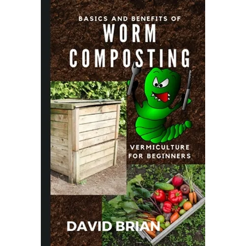 Basics and Benefits of Worm Composting: How to Start With Vermiculture - Paperback