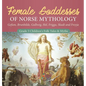 Female Goddesses of Norse Mythology: Gefion, Brunhilde, Gullveig, Hel, Frigga, Skadi and Freyja Grade 3 Children's Folk Tales & Myths - Hardcover