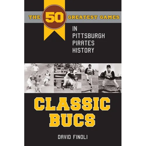 Classic Bucs: The 50 Greatest Games in Pittsburgh Pirates History - Paperback
