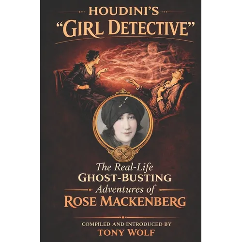 Houdini's Girl Detective: The Real-Life Ghost-Busting Adventures of Rose Mackenberg - Paperback
