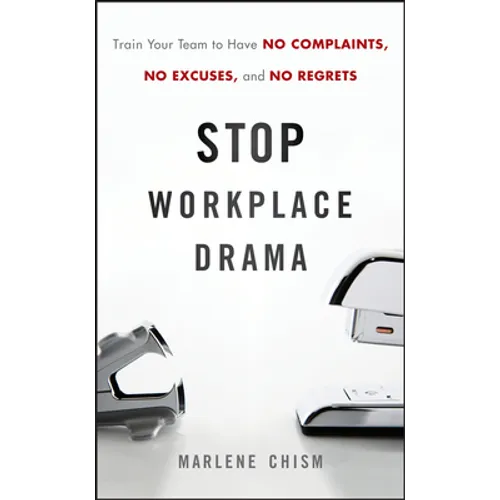 Stop Workplace Drama: Train Your Team to Have No Complaints, No Excuses, and No Regrets - Hardcover