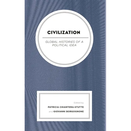 Civilization: Global Histories of a Political Idea - Hardcover