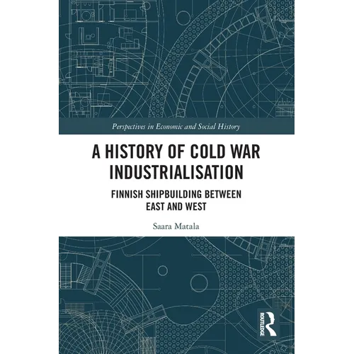 A History of Cold War Industrialisation: Finnish Shipbuilding between East and West - Paperback