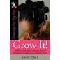 Grow It: How to Grow Afro-Textured Hair to Maximum Lengths in the Shortest Time - Paperback