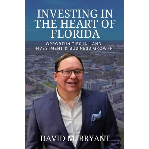 Investing in the Heart of Florida: Opportunities in Land and Business Growth - Paperback