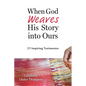 When God Weaves His Story into Ours: 25 Inspiring Testimonies - Paperback