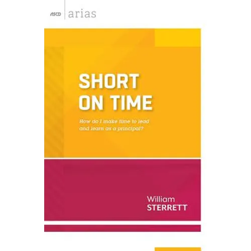 Short on Time: How Do I Make Time to Lead and Learn as a Principal? (ASCD Arias - Paperback