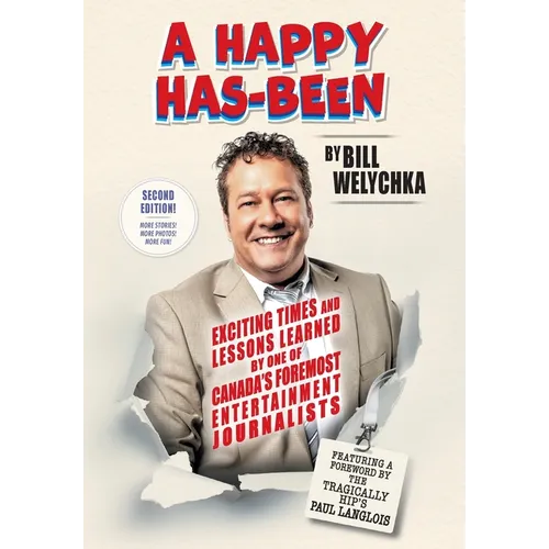 A Happy Has-Been: Exciting Times and Lessons Learned by One of Canada's Foremost Entertainment Journalists - Hardcover