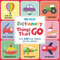 My First Dictionary Things That Go: Over 100 First Vehicles and Fun Pictures - Board Book