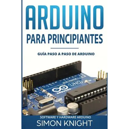 Arduino Para Principiantes: Guía Paso a Paso de Arduino (Software Y Hardware Arduino) - Paperback