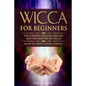 Wicca for Beginners: The Aspiring Wiccan Origins and the History of Wicca the Elements, Gods & Goddes, How to Perform Some Simple Spells fo - Paperback