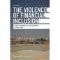 The Violence of Financial Inclusion: Chronic Indebtedness as Class Oppression in Modern India - Paperback