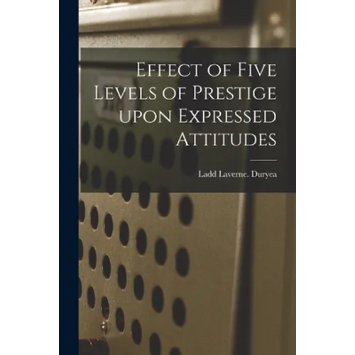 Effect of Five Levels of Prestige Upon Expressed Attitudes - Paperback