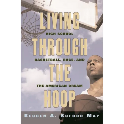 Living Through the Hoop: High School Basketball, Race, and the American Dream - Paperback