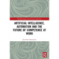 Artificial Intelligence, Automation and the Future of Competence at Work - Paperback
