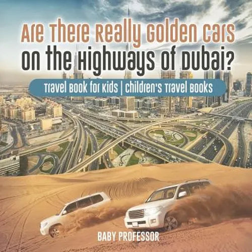 Are There Really Golden Cars on the Highways of Dubai? Travel Book for Kids Children's Travel Books - Paperback