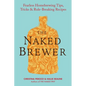The Naked Brewer: Fearless Homebrewing Tips, Tricks & Rule-breaking Recipes - Paperback