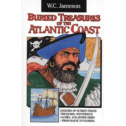 Buried Treasures of the Atlantic Coast: Legends of Sunken Pirate Treasures, Mysterious Caches, and Jinxed Ships, from Maine to Florida - Paperback