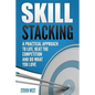 Skill Stacking: A Practical Approach to Life, Beat the Competition and Do What You Love - Paperback