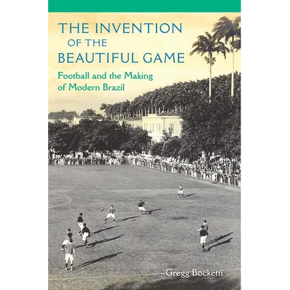 The Invention of the Beautiful Game: Football and the Making of Modern Brazil - Paperback