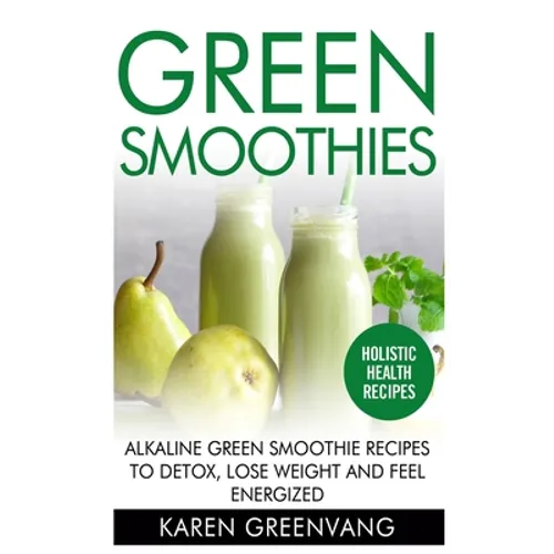 Green Smoothies: Alkaline Green Smoothie Recipes to Detox, Lose Weight, and Feel Energized - Hardcover