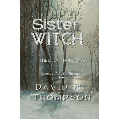 Sister Witch: The Life of Moll Dyer (Legends of the Family Dyer Book 1) - Paperback