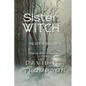 Sister Witch: The Life of Moll Dyer (Legends of the Family Dyer Book 1) - Paperback