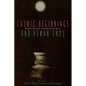Cosmic Beginnings and Human Ends: Where Science and Religion Meet - Paperback