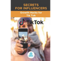 Secrets for Influencers: Growth Hacks for Tik Tok: Growth Hack Guide with Tips, Tricks and Secrets to Monetize and Gain Followers on Tik Tok - Paperback