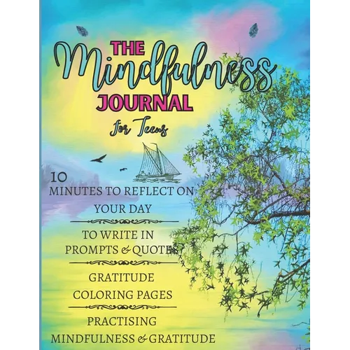 The Mindfulness Journal For Teens: 10 Minutes to Reflect on Your Day, to Write in Prompts & Quotes, Gratitude Coloring Pages, Practising Mindfulness & - Paperback